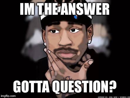 IM THE ANSWER; GOTTA QUESTION? | image tagged in iverson | made w/ Imgflip meme maker