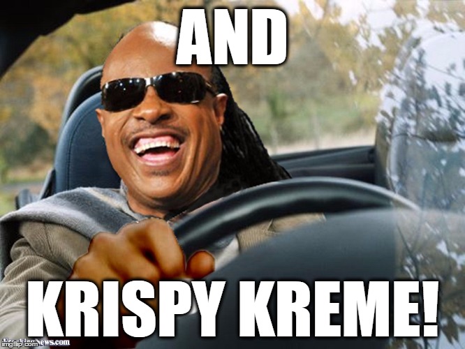 Stevie Wonder driving | AND KRISPY KREME! | image tagged in stevie wonder driving | made w/ Imgflip meme maker
