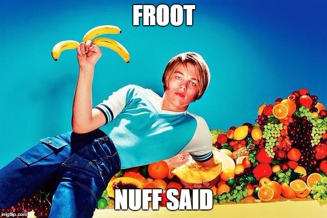 Froot | FROOT; NUFF SAID | image tagged in leonardo dicaprio,fruit,leonardo dicaprio young | made w/ Imgflip meme maker