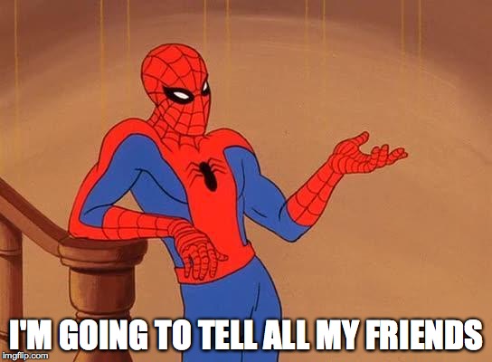 Spiderman Debate | I'M GOING TO TELL ALL MY FRIENDS | image tagged in spiderman debate | made w/ Imgflip meme maker