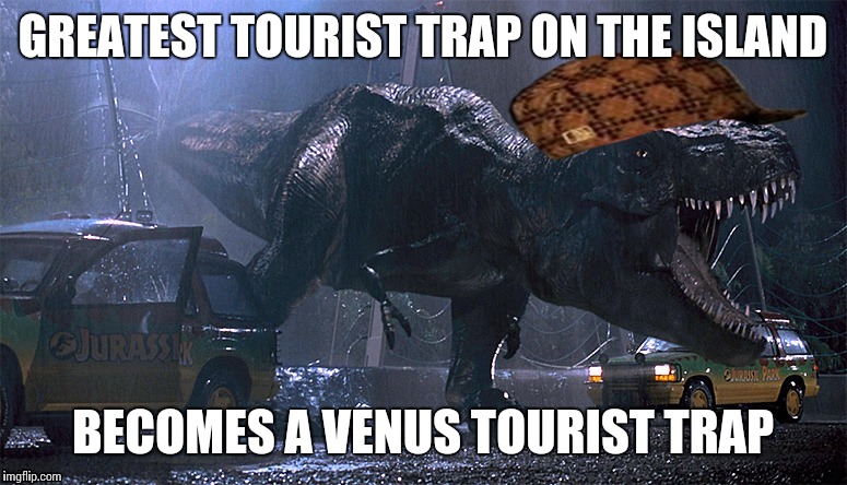 Scumbag Rex | GREATEST TOURIST TRAP ON THE ISLAND; BECOMES A VENUS TOURIST TRAP | image tagged in scumbag rex | made w/ Imgflip meme maker