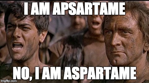 i am spartacus | I AM APSARTAME; NO, I AM ASPARTAME | image tagged in i am spartacus | made w/ Imgflip meme maker