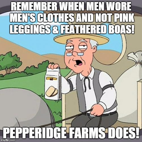 Pepperidge Farm Remembers | REMEMBER WHEN MEN WORE MEN'S CLOTHES AND NOT PINK LEGGINGS & FEATHERED BOAS! PEPPERIDGE FARMS DOES! | image tagged in memes,pepperidge farm remembers | made w/ Imgflip meme maker