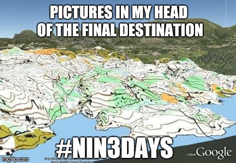 PICTURES IN MY HEAD OF THE FINAL DESTINATION; #NIN3DAYS | image tagged in orienteering | made w/ Imgflip meme maker