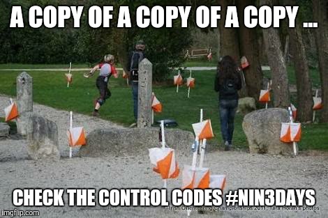orienteering | A COPY OF A COPY OF A COPY ... CHECK THE CONTROL CODES #NIN3DAYS | image tagged in orienteering | made w/ Imgflip meme maker