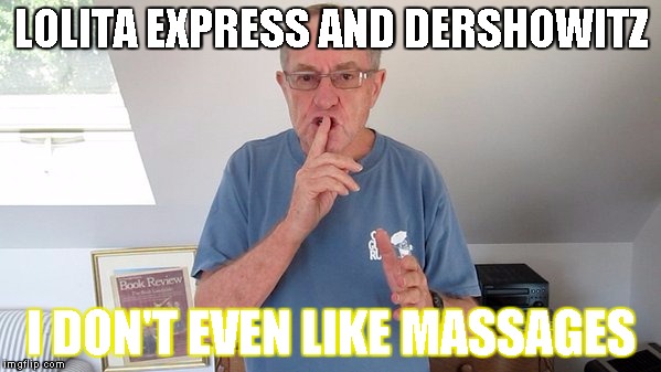 LOLITA EXPRESS AND DERSHOWITZ; I DON'T EVEN LIKE MASSAGES | image tagged in dershowitz | made w/ Imgflip meme maker