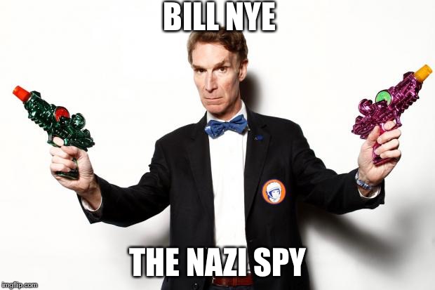 bill nye | BILL NYE; THE NAZI SPY | image tagged in bill nye | made w/ Imgflip meme maker