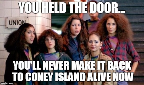 YOU HELD THE DOOR... YOU'LL NEVER MAKE IT BACK TO CONEY ISLAND ALIVE NOW | made w/ Imgflip meme maker