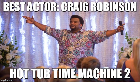 BEST ACTOR: CRAIG ROBINSON HOT TUB TIME MACHINE 2 | made w/ Imgflip meme maker