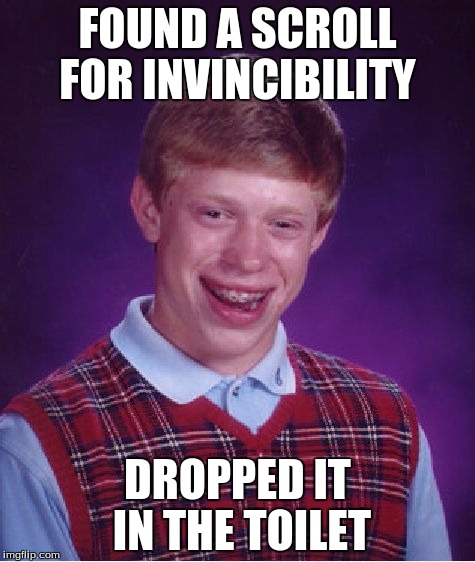 Bad Luck Brian Meme | FOUND A SCROLL FOR INVINCIBILITY; DROPPED IT IN THE TOILET | image tagged in memes,bad luck brian | made w/ Imgflip meme maker