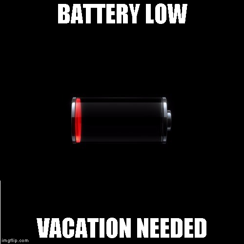 Battery low... Vacation needed... | BATTERY LOW; VACATION NEEDED | image tagged in tired,vacation,battery | made w/ Imgflip meme maker