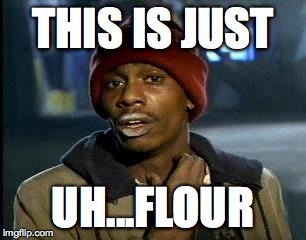 Y'all Got Any More Of That | THIS IS JUST; UH...FLOUR | image tagged in memes,yall got any more of | made w/ Imgflip meme maker