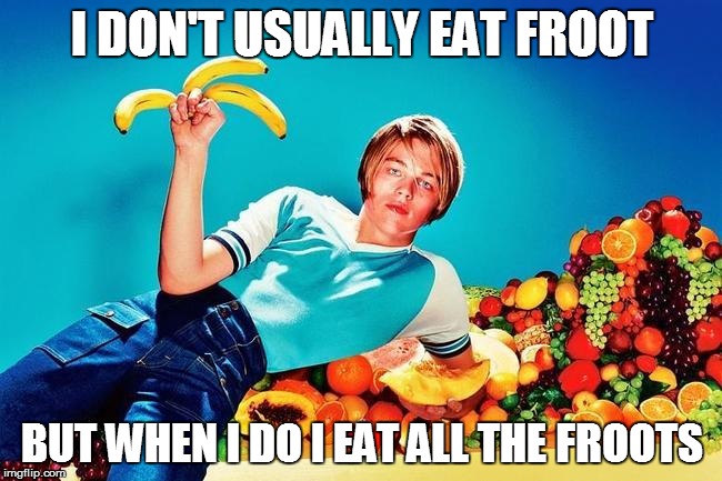 Froot | I DON'T USUALLY EAT FROOT; BUT WHEN I DO I EAT ALL THE FROOTS | image tagged in leonardo dicaprio,leonardo dicaprio young,fruit | made w/ Imgflip meme maker