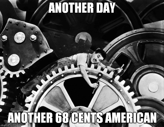 ANOTHER DAY; ANOTHER 68 CENTS AMERICAN | image tagged in chaplin | made w/ Imgflip meme maker