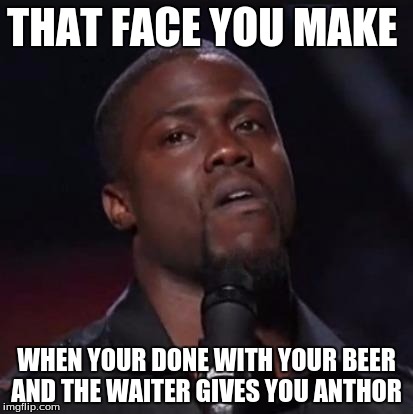Kevin Hart | THAT FACE YOU MAKE; WHEN YOUR DONE WITH YOUR BEER AND THE WAITER GIVES YOU ANTHOR | image tagged in kevin hart | made w/ Imgflip meme maker
