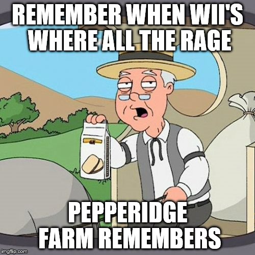 Pepperidge Farm Remembers Meme | REMEMBER WHEN WII'S WHERE ALL THE RAGE; PEPPERIDGE FARM REMEMBERS | image tagged in memes,pepperidge farm remembers | made w/ Imgflip meme maker