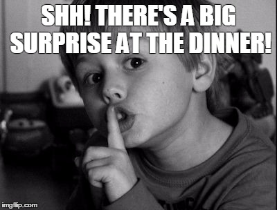 Shhhh | SHH! THERE'S A BIG SURPRISE AT THE DINNER! | image tagged in shhhh | made w/ Imgflip meme maker