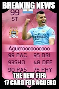 Aguero | BREAKING NEWS; THE NEW FIFA 17 CARD FOR AGUERO | image tagged in aguero | made w/ Imgflip meme maker
