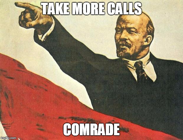 ...you're a communist | TAKE MORE CALLS; COMRADE | image tagged in you're a communist | made w/ Imgflip meme maker