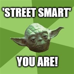 Complimenting Yoda   | 'STREET SMART'; YOU ARE! | image tagged in memes,advice yoda | made w/ Imgflip meme maker