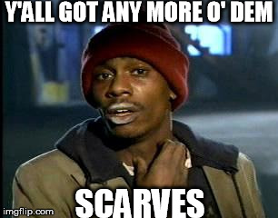 Y'all Got Any More Of That Meme | Y'ALL GOT ANY MORE O' DEM SCARVES | image tagged in memes,yall got any more of | made w/ Imgflip meme maker