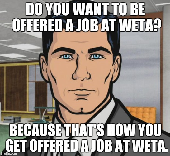 Archer Meme | DO YOU WANT TO BE OFFERED A JOB AT WETA? BECAUSE THAT'S HOW YOU GET OFFERED A JOB AT WETA. | image tagged in memes,archer | made w/ Imgflip meme maker
