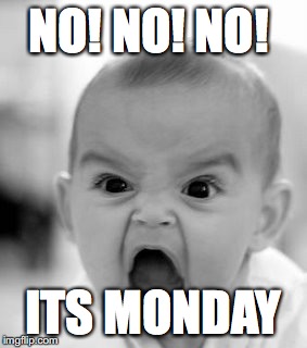 Angry Baby | NO! NO! NO! ITS MONDAY | image tagged in memes,angry baby | made w/ Imgflip meme maker