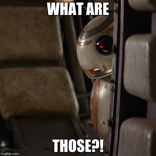 Star Wars BB-8 | WHAT ARE; THOSE?! | image tagged in star wars bb-8 | made w/ Imgflip meme maker