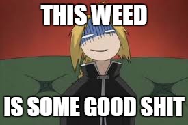 THIS WEED; IS SOME GOOD SHIT | image tagged in fma crack | made w/ Imgflip meme maker
