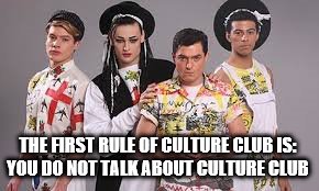 If you do talk watch out for karma karma karma... | THE FIRST RULE OF CULTURE CLUB IS: YOU DO NOT TALK ABOUT CULTURE CLUB | image tagged in memes,music,culture club,fight club,movies,films | made w/ Imgflip meme maker