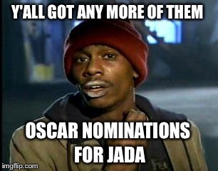 Y'all Got Any More Of That | Y'ALL GOT ANY MORE OF THEM; OSCAR NOMINATIONS; FOR JADA | image tagged in memes,yall got any more of | made w/ Imgflip meme maker
