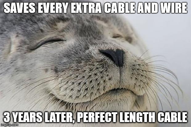 Satisfied Seal | SAVES EVERY EXTRA CABLE AND WIRE; 3 YEARS LATER, PERFECT LENGTH CABLE | image tagged in memes,satisfied seal,AdviceAnimals | made w/ Imgflip meme maker
