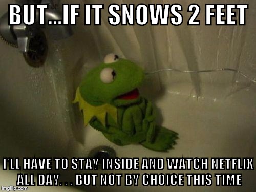 People act as if they were actually going out for a bike ride this weekend.  #winterstormjonas | BUT...IF IT SNOWS 2 FEET; I'LL HAVE TO STAY INSIDE AND WATCH NETFLIX ALL DAY. . . BUT NOT BY CHOICE THIS TIME | image tagged in depressed kermit,netflix,snow,blizzard,winter storm | made w/ Imgflip meme maker