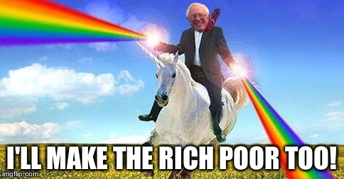 Bernie Sanders on magical unicorn | I'LL MAKE THE RICH POOR TOO! | image tagged in bernie sanders on magical unicorn | made w/ Imgflip meme maker