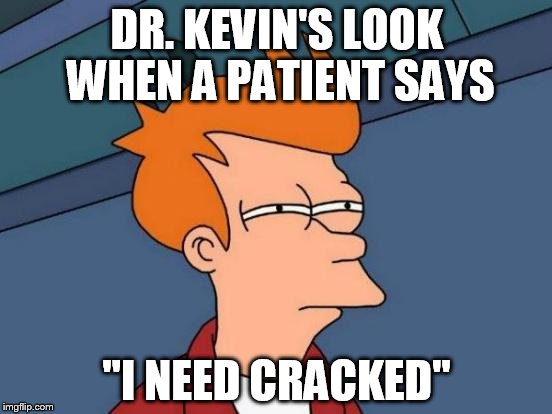 Futurama Fry | DR. KEVIN'S LOOK WHEN A PATIENT SAYS; "I NEED CRACKED" | image tagged in memes,futurama fry | made w/ Imgflip meme maker