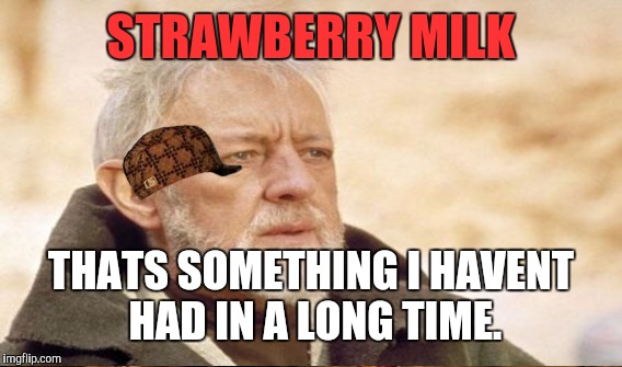 STRAWBERRY MILK THATS SOMETHING I HAVENT HAD IN A LONG TIME. | made w/ Imgflip meme maker