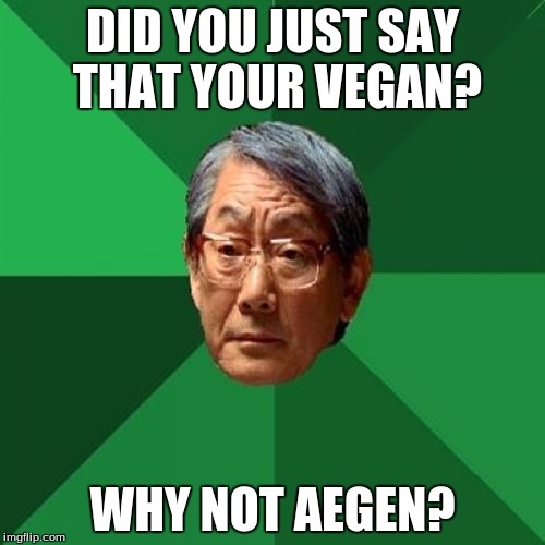 High Expectations Asian Father | DID YOU JUST SAY THAT YOUR VEGAN? WHY NOT AEGEN? | image tagged in memes,high expectations asian father | made w/ Imgflip meme maker