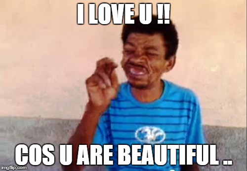 Bebo | I LOVE U !! COS U ARE BEAUTIFUL .. | image tagged in memes,bebo | made w/ Imgflip meme maker