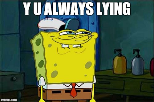 Don't You Squidward | Y U ALWAYS LYING | image tagged in memes,dont you squidward | made w/ Imgflip meme maker