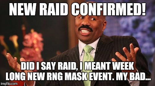 NEW RAID CONFIRMED! DID I SAY RAID, I MEANT WEEK LONG NEW RNG MASK EVENT. MY BAD... | image tagged in memes,steve harvey | made w/ Imgflip meme maker