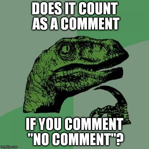 Philosoraptor | DOES IT COUNT AS A COMMENT; IF YOU COMMENT "NO COMMENT"? | image tagged in memes,philosoraptor | made w/ Imgflip meme maker