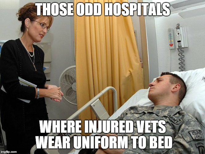 The questionable sentiment of Sarah Palin (Staged Photo) | THOSE ODD HOSPITALS; WHERE INJURED VETS WEAR UNIFORM TO BED | image tagged in sarah palin,fake smile,republicans,veterans,fake people,hospital | made w/ Imgflip meme maker