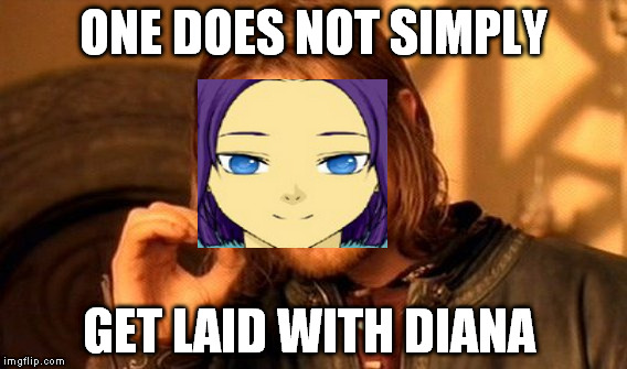 One Does Not Simply Meme | ONE DOES NOT SIMPLY; GET LAID WITH DIANA | image tagged in memes,one does not simply | made w/ Imgflip meme maker
