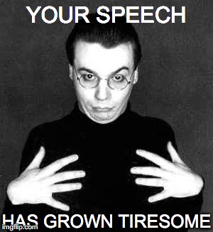 Dieter - "Your Speech Has Grown Tiresome" | YOUR SPEECH; HAS GROWN TIRESOME | image tagged in memes | made w/ Imgflip meme maker