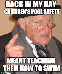 Wizard's tip #44: Stop shielding kids from danger; instead, teach them to overcome it. | BACK IN MY DAY; CHILDREN'S POOL SAFETY; MEANT TEACHING THEM HOW TO SWIM | image tagged in memes,back in my day | made w/ Imgflip meme maker