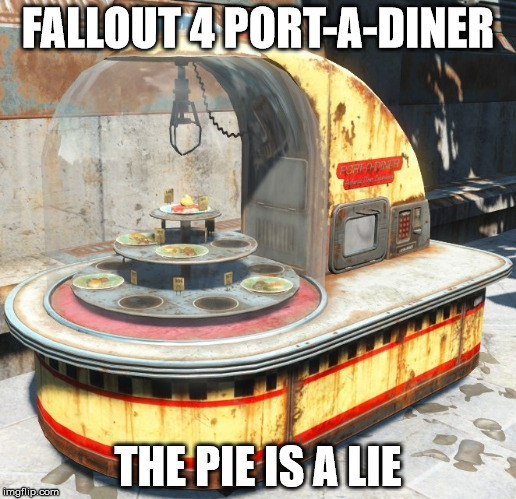Port-A-Diner | FALLOUT 4 PORT-A-DINER; THE PIE IS A LIE | image tagged in the cake is a lie,fallout 4 | made w/ Imgflip meme maker