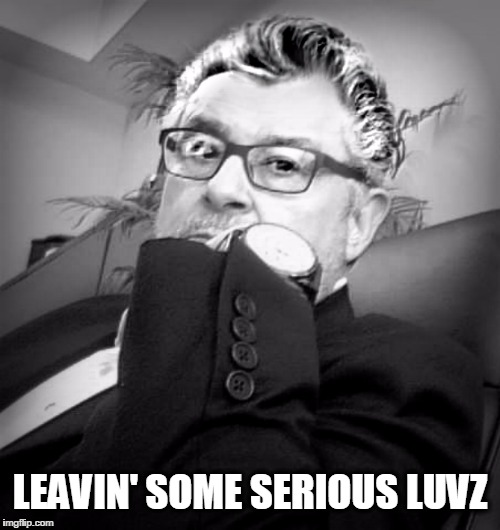 LEAVIN' SOME SERIOUS LUVZ | made w/ Imgflip meme maker