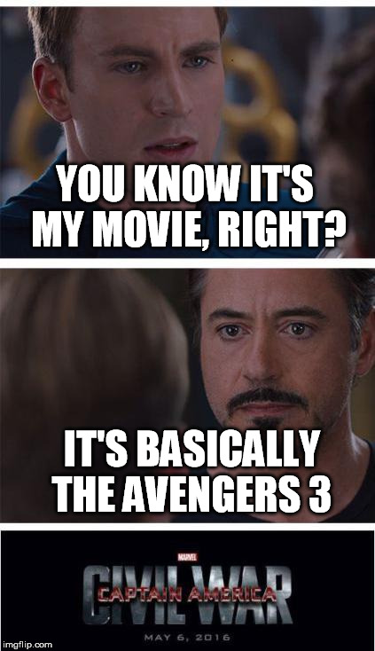 Marvel Civil War 1 Meme | YOU KNOW IT'S MY MOVIE, RIGHT? IT'S BASICALLY THE AVENGERS 3 | image tagged in memes,marvel civil war 1 | made w/ Imgflip meme maker