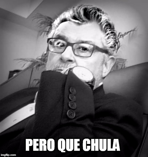 PERO QUE CHULA | made w/ Imgflip meme maker