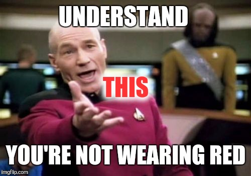 Picard Wtf Meme | UNDERSTAND YOU'RE NOT WEARING RED THIS | image tagged in memes,picard wtf | made w/ Imgflip meme maker
